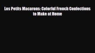 [PDF] Les Petits Macarons: Colorful French Confections to Make at Home [Download] Full Ebook