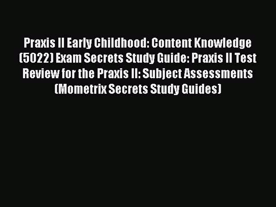 Read Praxis II Early Childhood: Content Knowledge (5022) Exam Secrets Study Guide: Praxis II