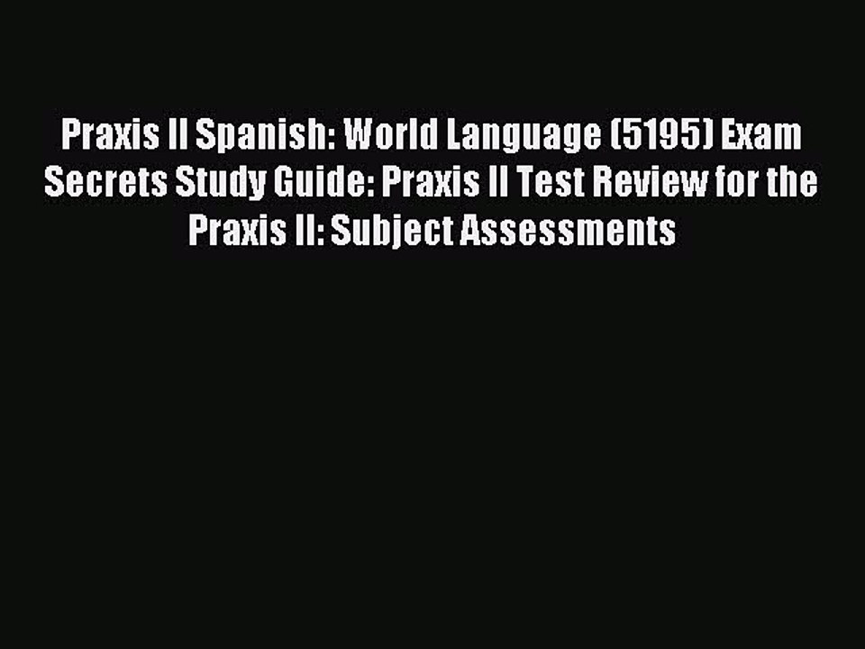 Download Praxis II Spanish: World Language (5195) Exam Secrets Study Guide: Praxis II Test