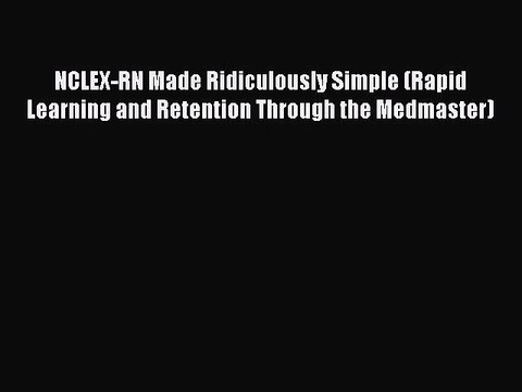 Read NCLEX-RN Made Ridiculously Simple (Rapid Learning and Retention Through the Medmaster)