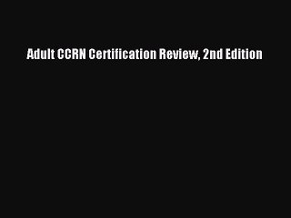Read Adult CCRN Certification Review 2nd Edition Ebook Free