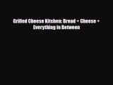 [PDF] Grilled Cheese Kitchen: Bread   Cheese   Everything in Between [Read] Online
