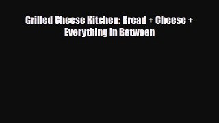 [PDF] Grilled Cheese Kitchen: Bread + Cheese + Everything in Between [Read] Online