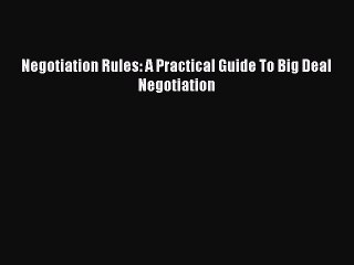 [PDF] Negotiation Rules: A Practical Guide To Big Deal Negotiation [Read] Online