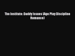 Download The Institute: Daddy Issues (Age Play Discipline Romance) PDF Free