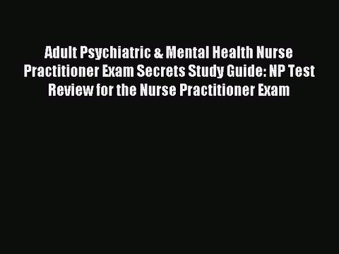 Read Adult Psychiatric & Mental Health Nurse Practitioner Exam Secrets Study Guide: NP Test