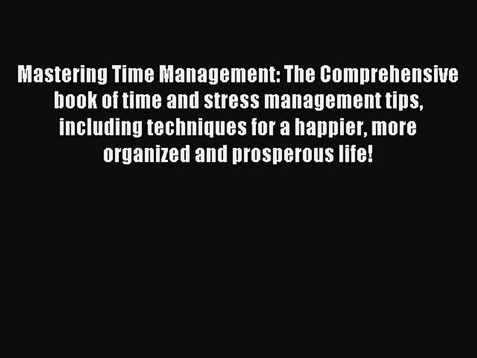 Read Mastering Time Management: The Comprehensive book of time and stress management tips including