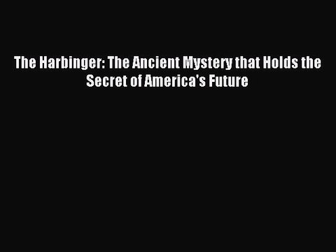 Read The Harbinger: The Ancient Mystery that Holds the Secret of America's Future Ebook Free