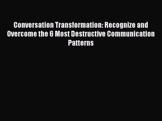 [PDF] Conversation Transformation: Recognize and Overcome the 6 Most Destructive Communication