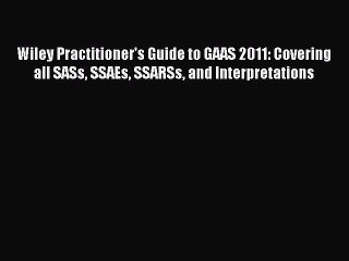 Read Wiley Practitioner's Guide to GAAS 2011: Covering all SASs SSAEs SSARSs and Interpretations