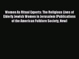 Read Women As Ritual Experts: The Religious Lives of Elderly Jewish Women in Jerusalem (Publications
