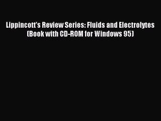 Read Lippincott's Review Series: Fluids and Electrolytes (Book with CD-ROM for Windows 95)