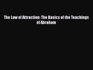 PDF The Law of Attraction: The Basics of the Teachings of Abraham  Read Online