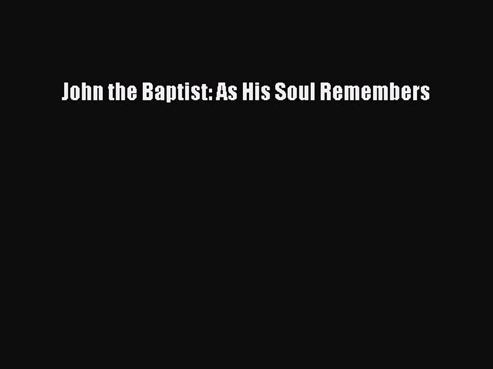 Download John the Baptist: As His Soul Remembers PDF Free