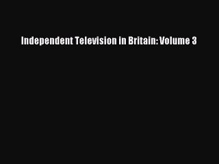 Read Independent Television in Britain: Volume 3 Ebook Free