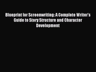 Read Blueprint for Screenwriting: A Complete Writer's Guide to Story Structure and Character