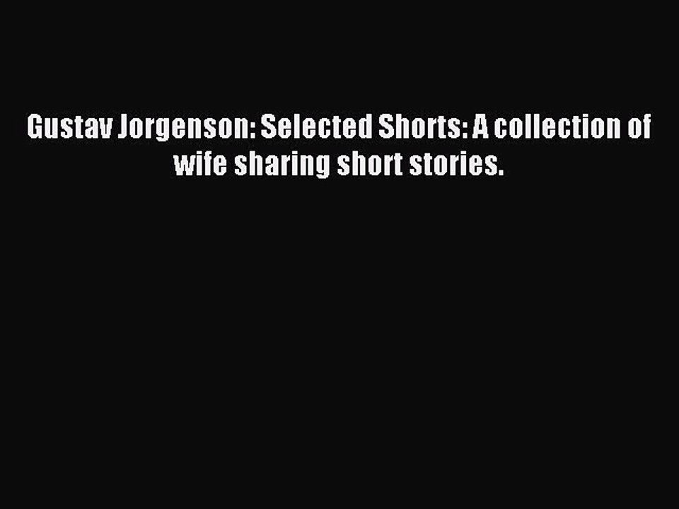 Download Gustav Jorgenson: Selected Shorts: A collection of wife sharing short stories. PDF