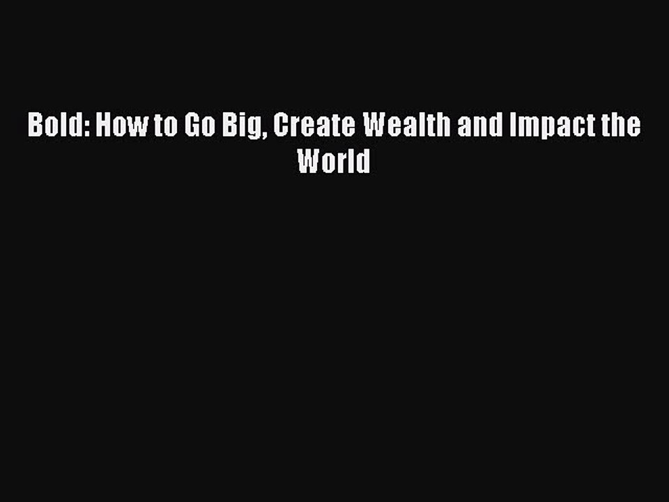 Read Bold: How to Go Big Create Wealth and Impact the World Ebook Free
