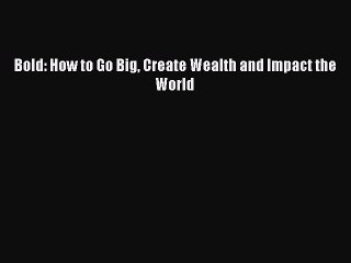 Read Bold: How to Go Big Create Wealth and Impact the World Ebook Free