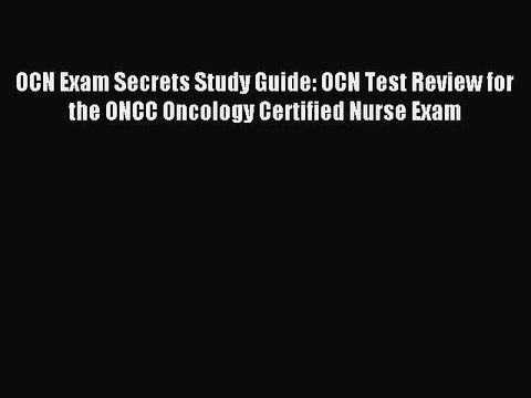 Read OCN Exam Secrets Study Guide: OCN Test Review for the ONCC Oncology Certified Nurse Exam