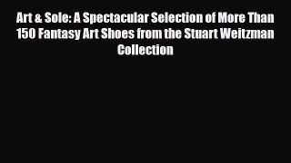 Read ‪Art & Sole: A Spectacular Selection of More Than 150 Fantasy Art Shoes from the Stuart