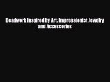 Read ‪Beadwork Inspired by Art: Impressionist Jewelry and Accessories‬ PDF Free