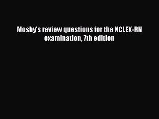 Read Mosby's review questions for the NCLEX-RN examination 7th edition Ebook Free