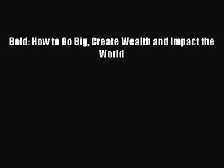 Read Bold: How to Go Big Create Wealth and Impact the World Ebook Free