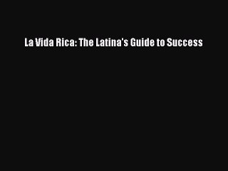 Read La Vida Rica: The Latina's Guide to Success Ebook Free