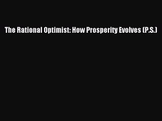 Read The Rational Optimist: How Prosperity Evolves (P.S.) PDF Free