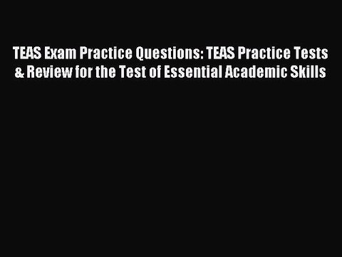 Read TEAS Exam Practice Questions: TEAS Practice Tests & Review for the Test of Essential Academic