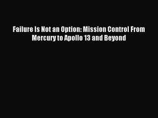 Read Failure Is Not an Option: Mission Control From Mercury to Apollo 13 and Beyond Ebook Free