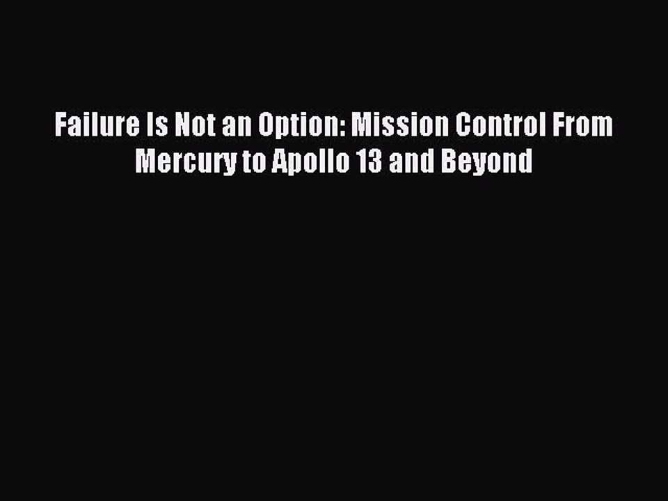 Read Failure Is Not an Option: Mission Control From Mercury to Apollo 13 and Beyond Ebook Free