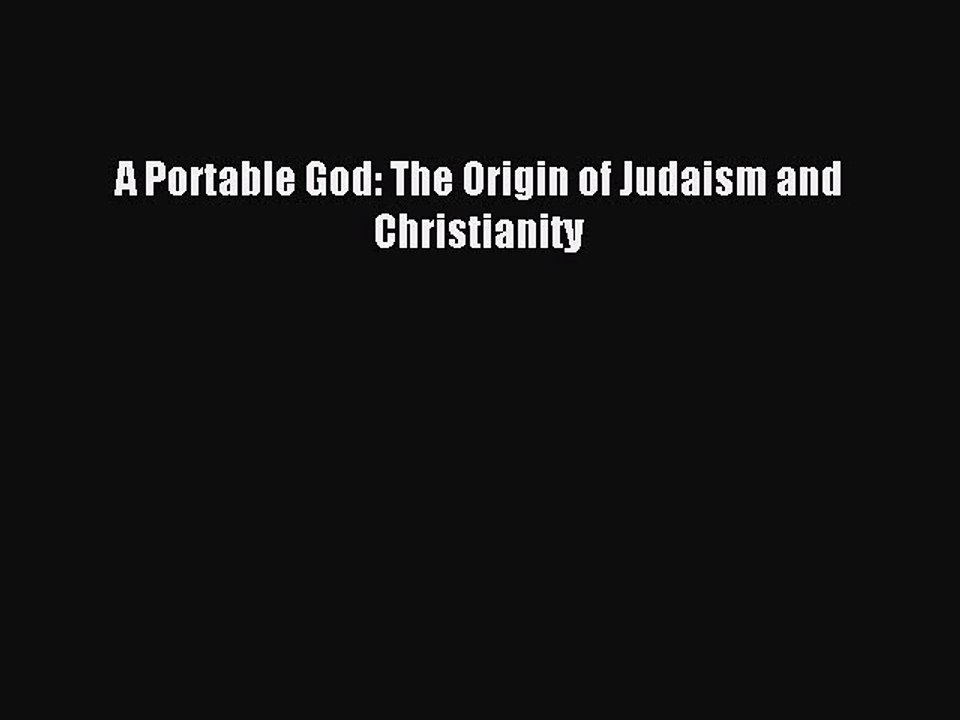 Read A Portable God: The Origin of Judaism and Christianity Ebook Free