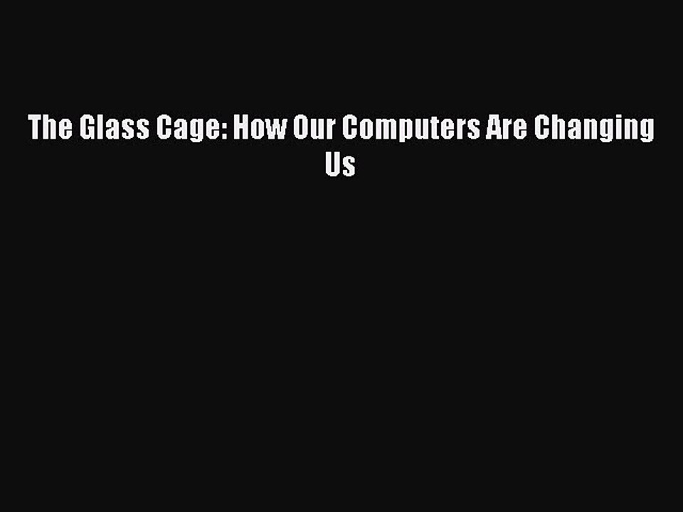Read The Glass Cage: How Our Computers Are Changing Us Ebook Free