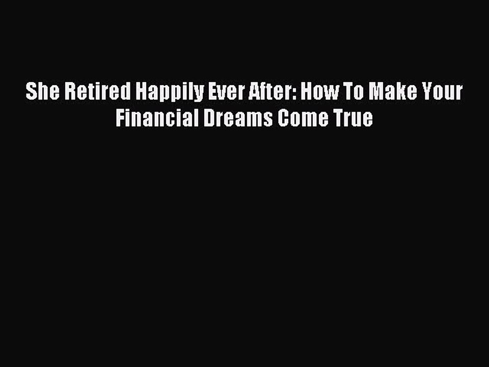 Download She Retired Happily Ever After: How To Make Your Financial Dreams Come True PDF Free