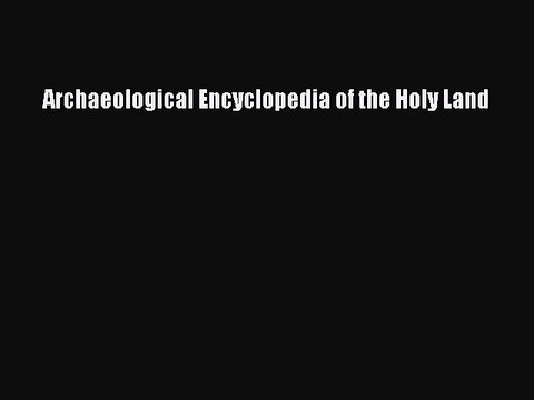 Download Archaeological Encyclopedia of the Holy Land PDF Free