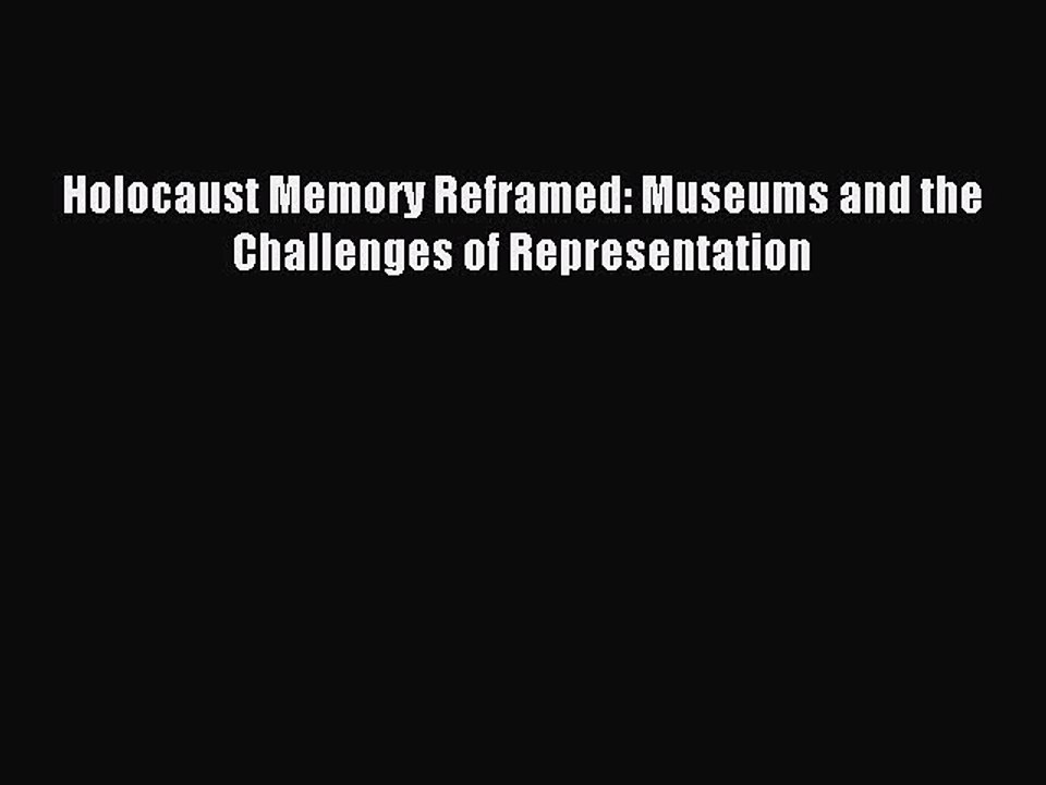 Download Holocaust Memory Reframed: Museums and the Challenges of Representation Ebook Online