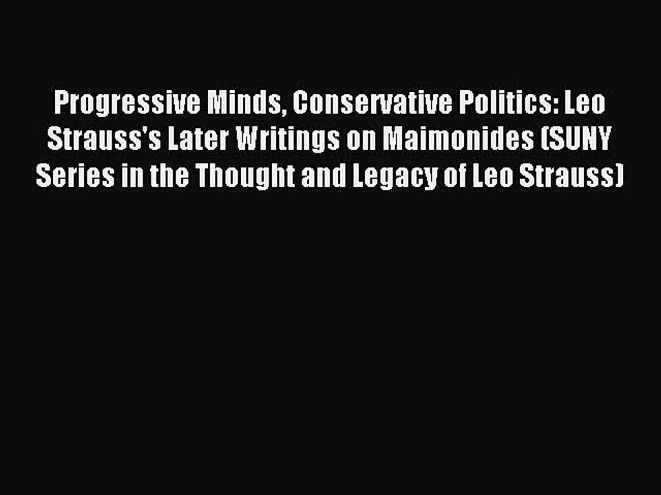 Download Progressive Minds Conservative Politics: Leo Strauss's Later Writings on Maimonides