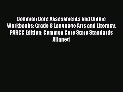 Read Common Core Assessments and Online Workbooks: Grade 8 Language Arts and Literacy PARCC