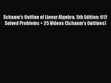 Read Schaum's Outline of Linear Algebra 5th Edition: 612 Solved Problems   25 Videos (Schaum's