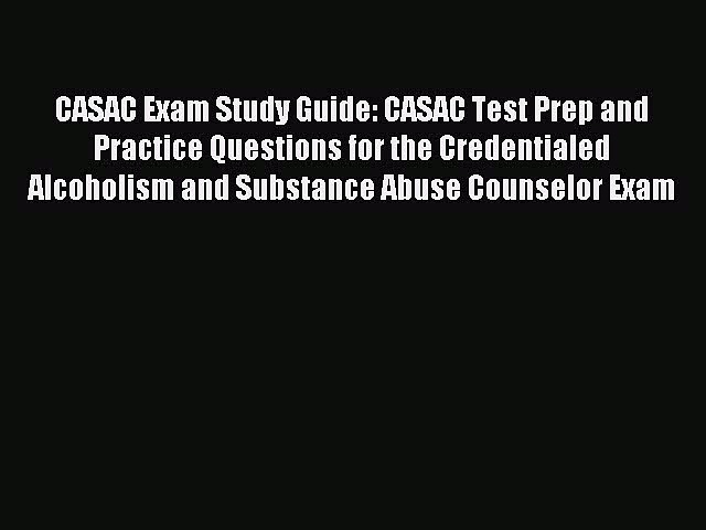Read CASAC Exam Study Guide: CASAC Test Prep and Practice Questions for the Credentialed Alcoholism