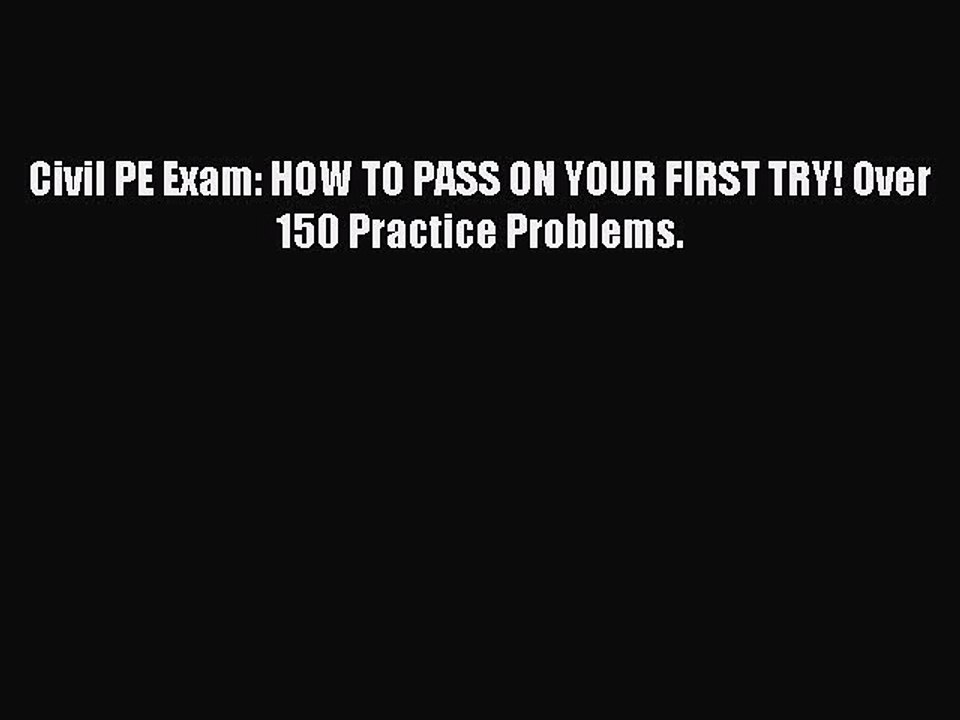 Read Civil PE Exam: HOW TO PASS ON YOUR FIRST TRY! Over 150 Practice Problems. Ebook Free