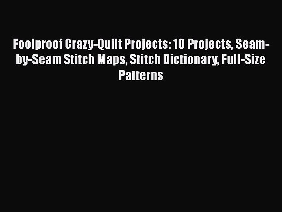 PDF Foolproof Crazy-Quilt Projects: 10 Projects Seam-by-Seam Stitch Maps Stitch Dictionary