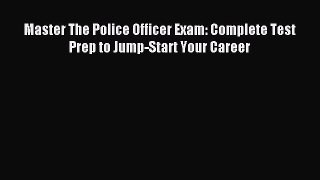 Download Master The Police Officer Exam: Complete Test Prep to Jump-Start Your Career PDF Free