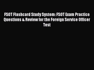 Read FSOT Flashcard Study System: FSOT Exam Practice Questions & Review for the Foreign Service