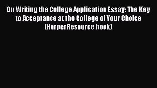 Read On Writing the College Application Essay: The Key to Acceptance at the College of Your