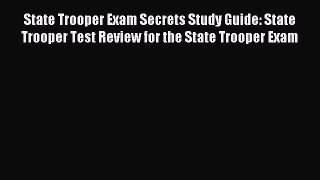 Read State Trooper Exam Secrets Study Guide: State Trooper Test Review for the State Trooper