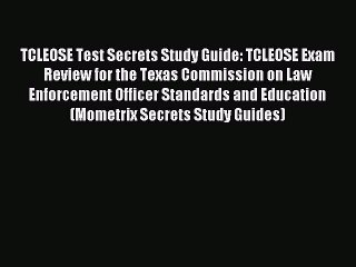 Read TCLEOSE Test Secrets Study Guide: TCLEOSE Exam Review for the Texas Commission on Law