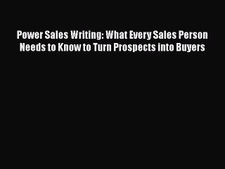 [PDF] Power Sales Writing: What Every Sales Person Needs to Know to Turn Prospects into Buyers